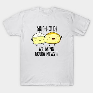 Brie-hold We Bring Gouda News Cute Cheese Pun T-Shirt